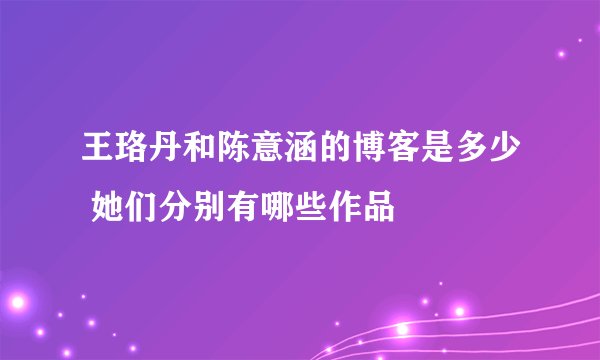 王珞丹和陈意涵的博客是多少 她们分别有哪些作品