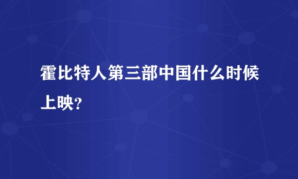 霍比特人第三部中国什么时候上映？