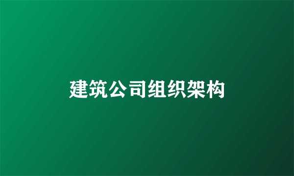 建筑公司组织架构
