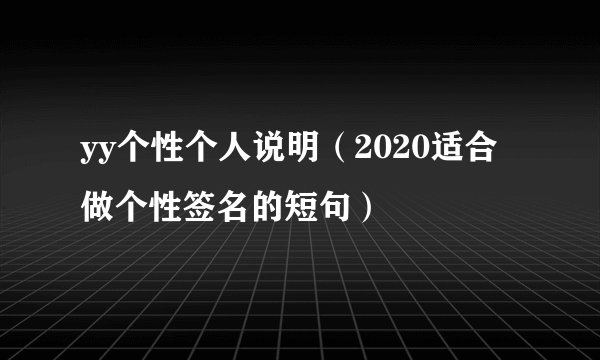 yy个性个人说明（2020适合做个性签名的短句）