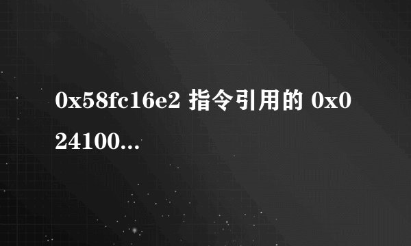 0x58fc16e2 指令引用的 0x0241005c 内存。该内存不能为 written。 是什么问题?怎么解决?