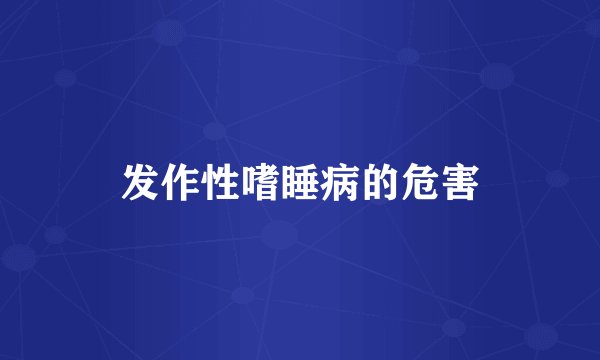 发作性嗜睡病的危害
