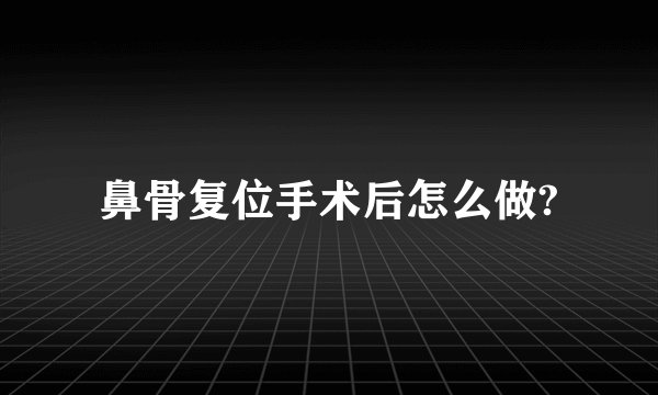 鼻骨复位手术后怎么做?