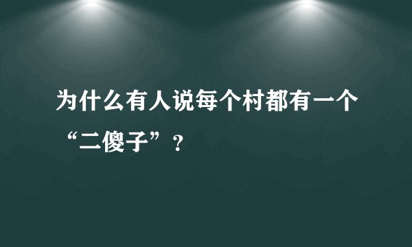 为什么有人说每个村都有一个“二傻子”？