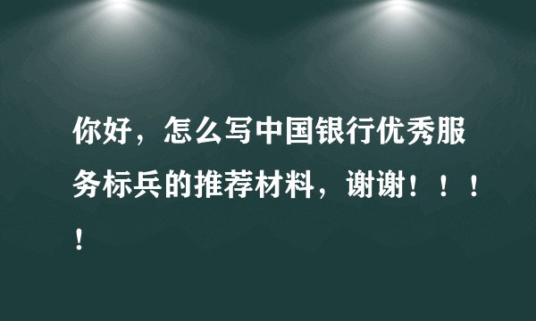 你好,怎么写中国银行优秀服务标兵的推荐材料,谢谢!!!!
