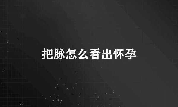 把脉怎么看出怀孕