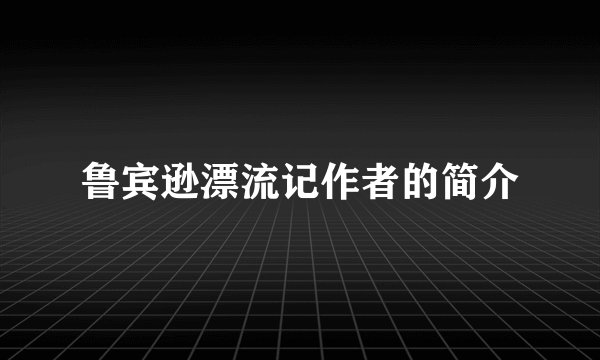 鲁宾逊漂流记作者的简介