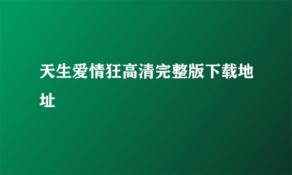 天生爱情狂高清完整版下载地址