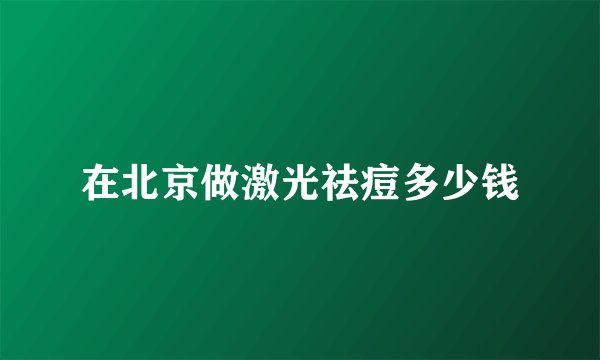 在北京做激光祛痘多少钱