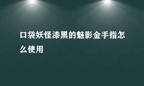 口袋妖怪漆黑的魅影金手指怎么使用