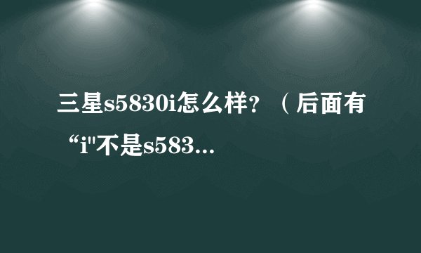 三星s5830i怎么样？（后面有“i