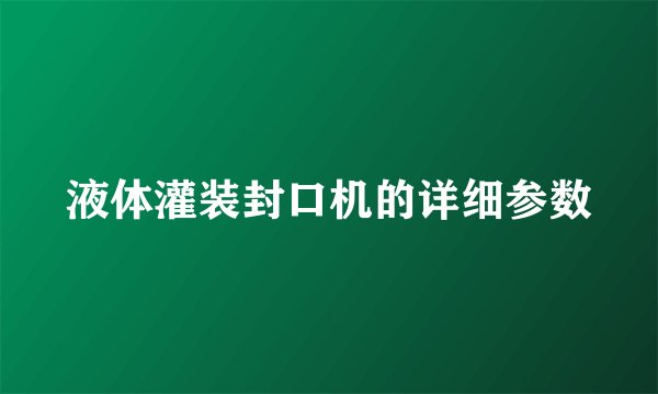 液体灌装封口机的详细参数