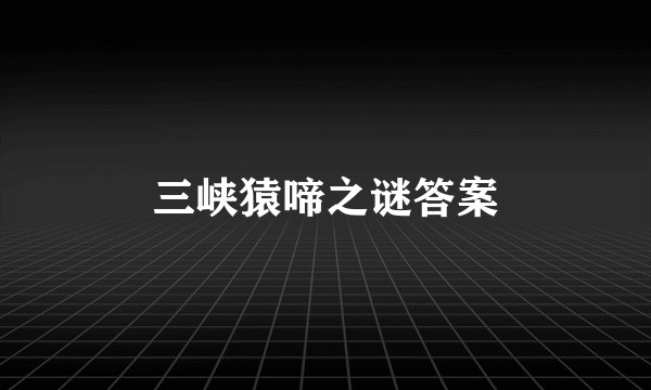 三峡猿啼之谜答案