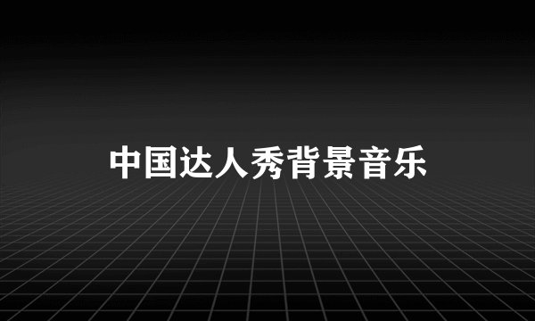 中国达人秀背景音乐
