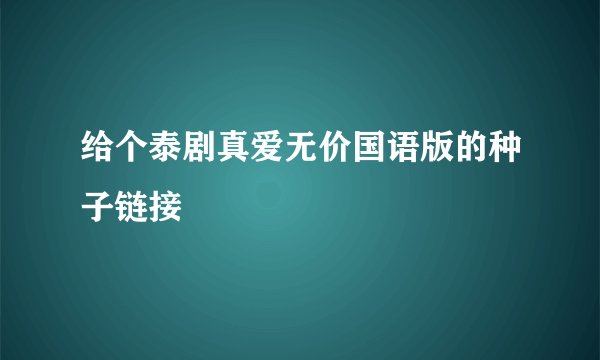 给个泰剧真爱无价国语版的种子链接