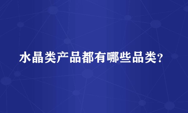 水晶类产品都有哪些品类?