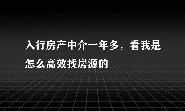 入行房产中介一年多，看我是怎么高效找房源的