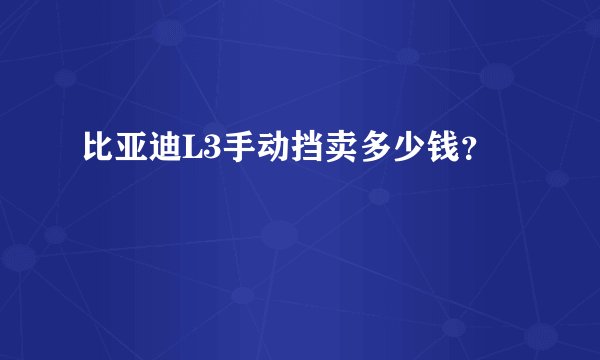 比亚迪L3手动挡卖多少钱?