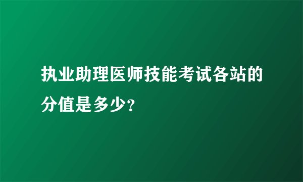 执业助理医师技能考试各站的分值是多少？