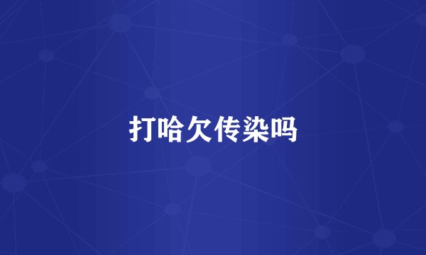 打哈欠传染吗
