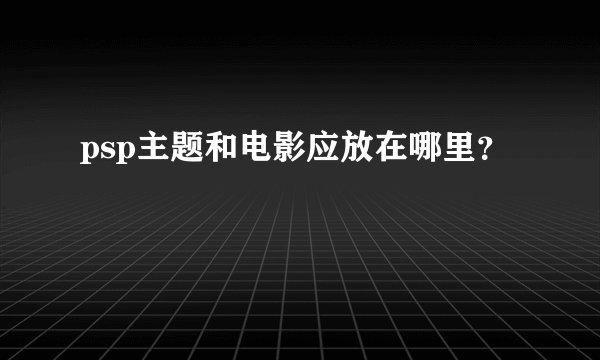 psp主题和电影应放在哪里？