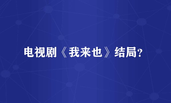 电视剧《我来也》结局？