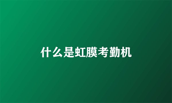 什么是虹膜考勤机