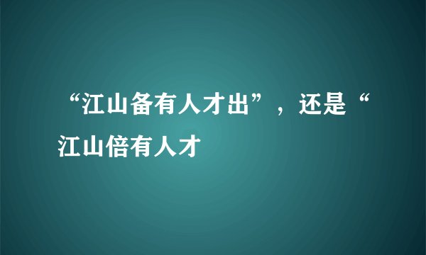“江山备有人才出”，还是“江山倍有人才