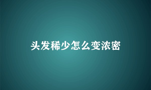 头发稀少怎么变浓密