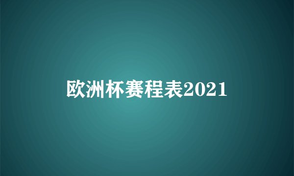 欧洲杯赛程表2021