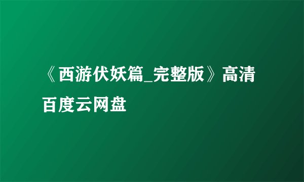 《西游伏妖篇_完整版》高清百度云网盘