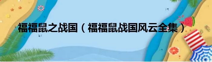 福福鼠之战国（福福鼠战国风云全集）