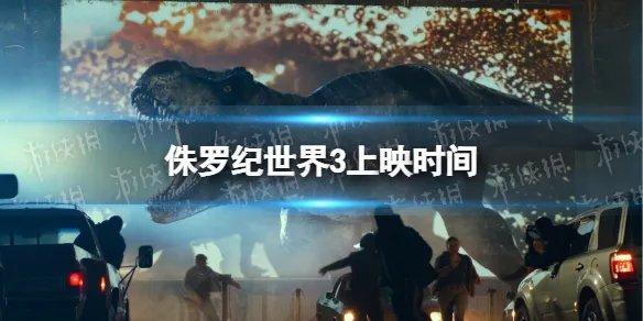 侏罗纪世界3上映时间 侏罗纪世界3什么时候上映
