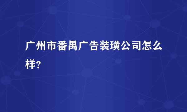 广州市番禺广告装璜公司怎么样？