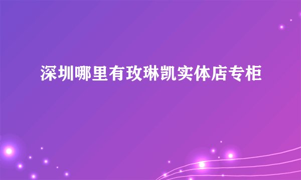 深圳哪里有玫琳凯实体店专柜