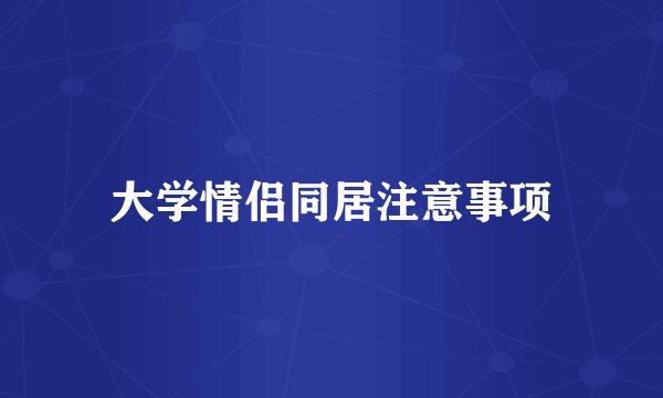 大学情侣同居注意事项