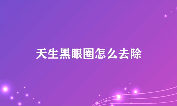 天生黑眼圈怎么去除