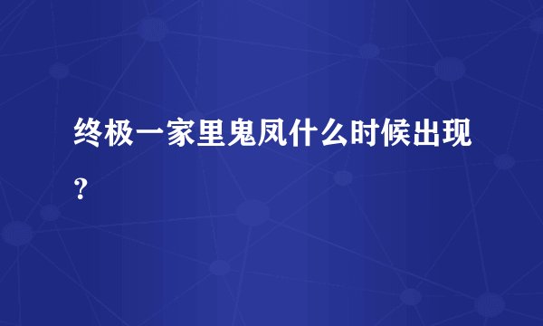 终极一家里鬼凤什么时候出现？