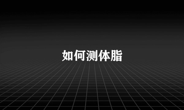 如何测体脂