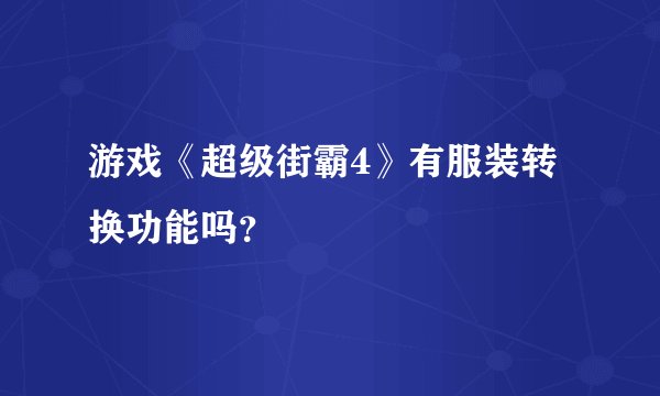 游戏《超级街霸4》有服装转换功能吗？