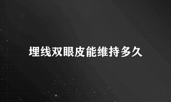 埋线双眼皮能维持多久