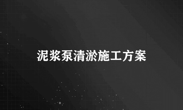 泥浆泵清淤施工方案