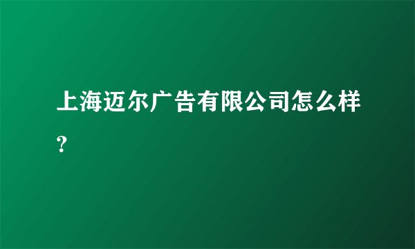 上海迈尔广告有限公司怎么样？