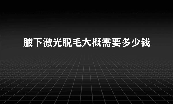 腋下激光脱毛大概需要多少钱