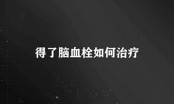 得了脑血栓如何治疗
