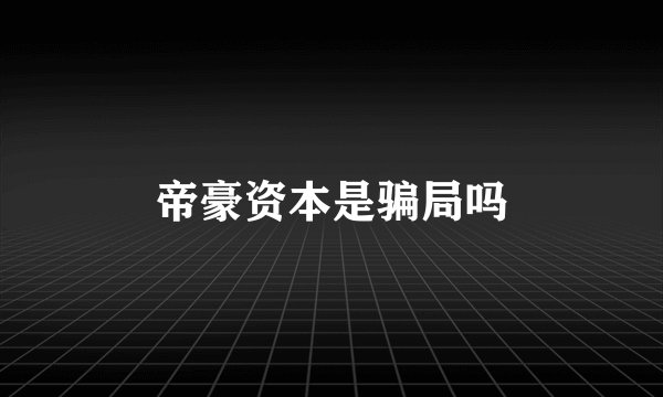 帝豪资本是骗局吗