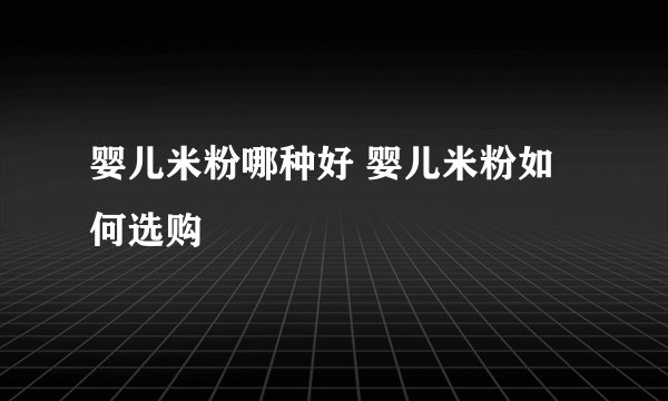 婴儿米粉哪种好 婴儿米粉如何选购