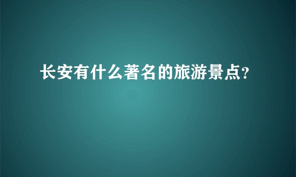 长安有什么著名的旅游景点？
