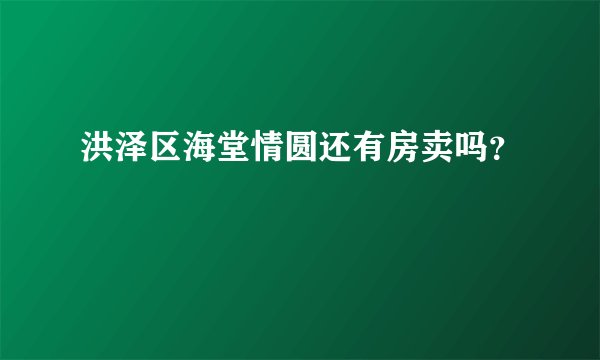 洪泽区海堂情圆还有房卖吗？