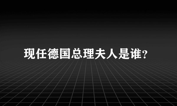 现任德国总理夫人是谁？